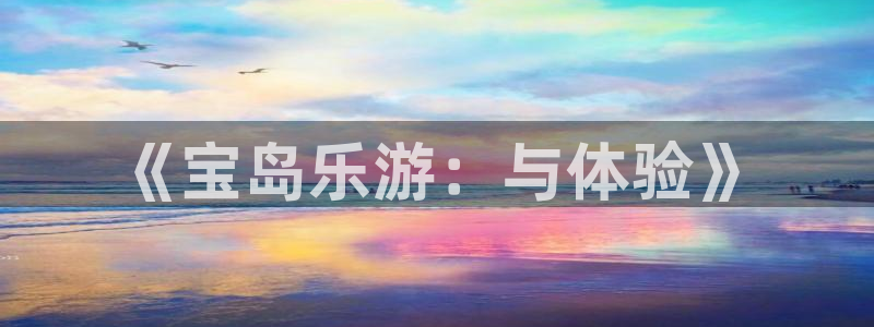 长运娱乐账号登录网站：《宝岛乐游：与体验》